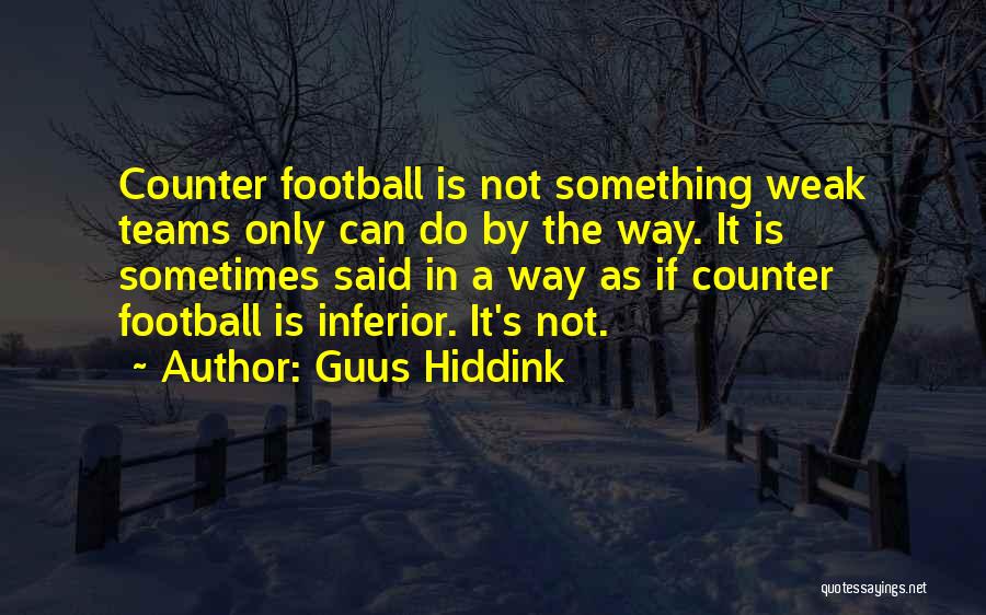 Guus Hiddink Quotes: Counter Football Is Not Something Weak Teams Only Can Do By The Way. It Is Sometimes Said In A Way