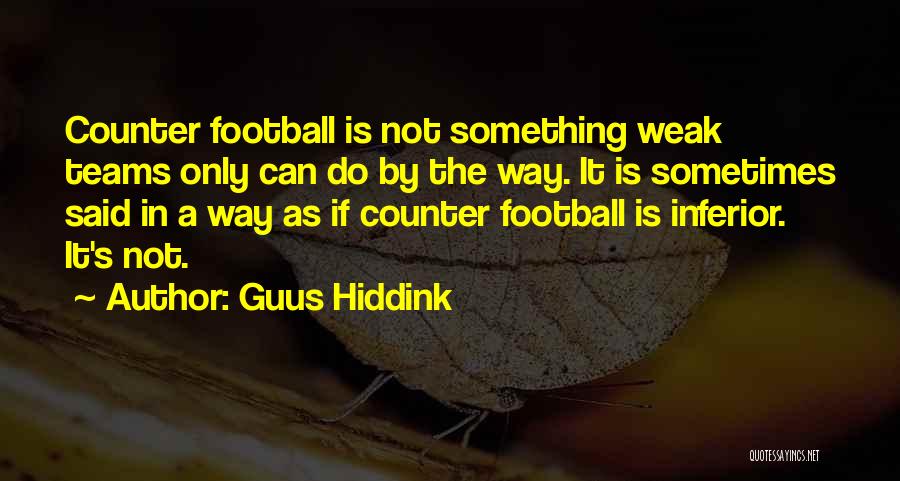 Guus Hiddink Quotes: Counter Football Is Not Something Weak Teams Only Can Do By The Way. It Is Sometimes Said In A Way