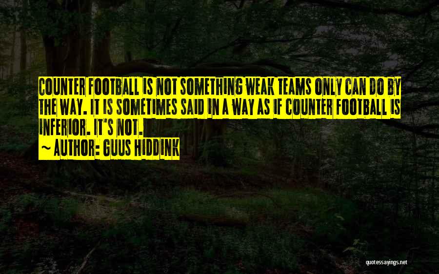 Guus Hiddink Quotes: Counter Football Is Not Something Weak Teams Only Can Do By The Way. It Is Sometimes Said In A Way