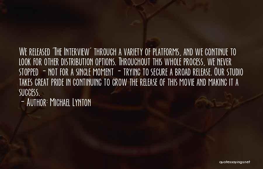 Michael Lynton Quotes: We Released 'the Interview' Through A Variety Of Platforms, And We Continue To Look For Other Distribution Options. Throughout This