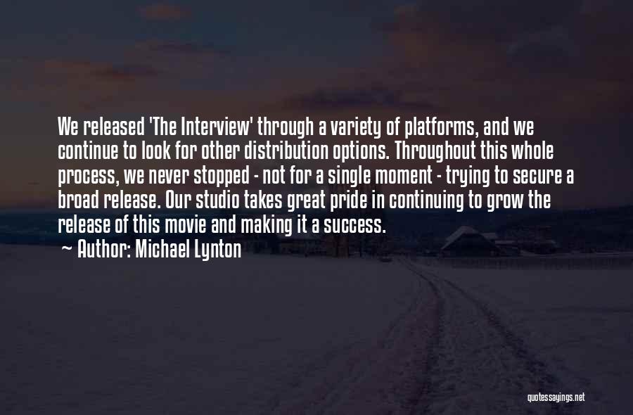 Michael Lynton Quotes: We Released 'the Interview' Through A Variety Of Platforms, And We Continue To Look For Other Distribution Options. Throughout This