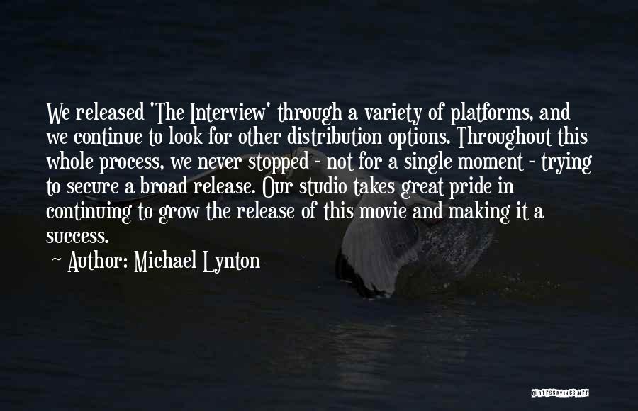 Michael Lynton Quotes: We Released 'the Interview' Through A Variety Of Platforms, And We Continue To Look For Other Distribution Options. Throughout This