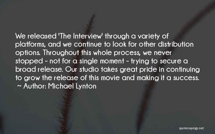 Michael Lynton Quotes: We Released 'the Interview' Through A Variety Of Platforms, And We Continue To Look For Other Distribution Options. Throughout This