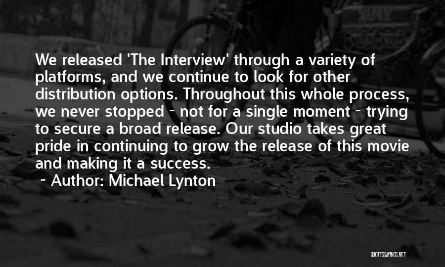 Michael Lynton Quotes: We Released 'the Interview' Through A Variety Of Platforms, And We Continue To Look For Other Distribution Options. Throughout This