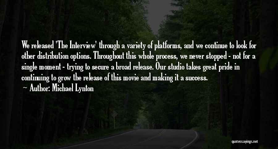 Michael Lynton Quotes: We Released 'the Interview' Through A Variety Of Platforms, And We Continue To Look For Other Distribution Options. Throughout This