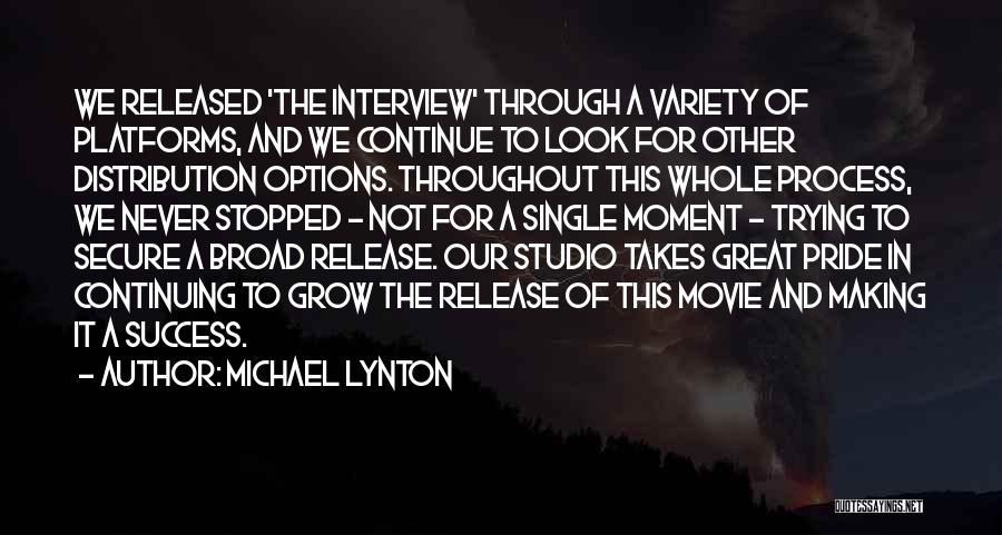 Michael Lynton Quotes: We Released 'the Interview' Through A Variety Of Platforms, And We Continue To Look For Other Distribution Options. Throughout This