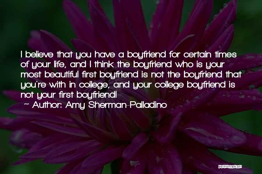 Amy Sherman-Palladino Quotes: I Believe That You Have A Boyfriend For Certain Times Of Your Life, And I Think The Boyfriend Who Is