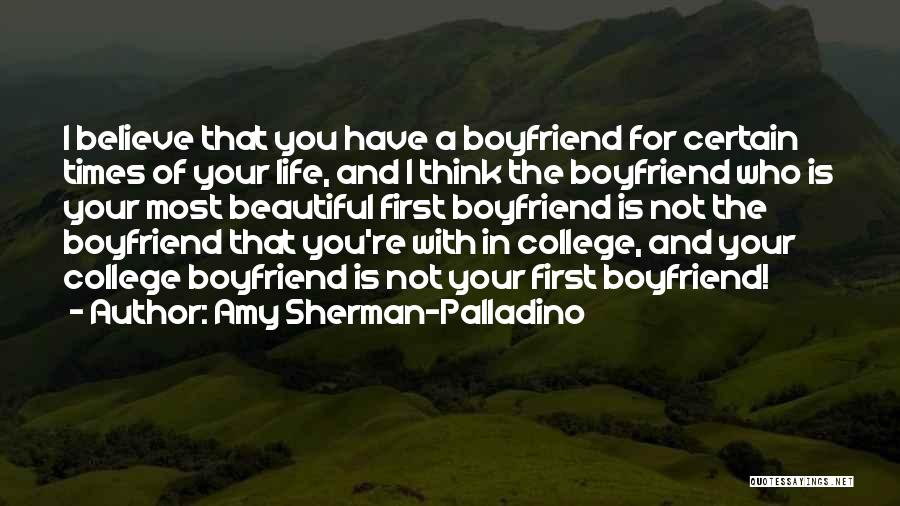 Amy Sherman-Palladino Quotes: I Believe That You Have A Boyfriend For Certain Times Of Your Life, And I Think The Boyfriend Who Is