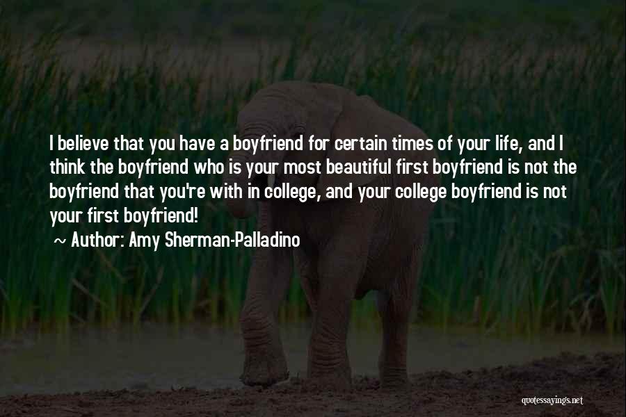 Amy Sherman-Palladino Quotes: I Believe That You Have A Boyfriend For Certain Times Of Your Life, And I Think The Boyfriend Who Is