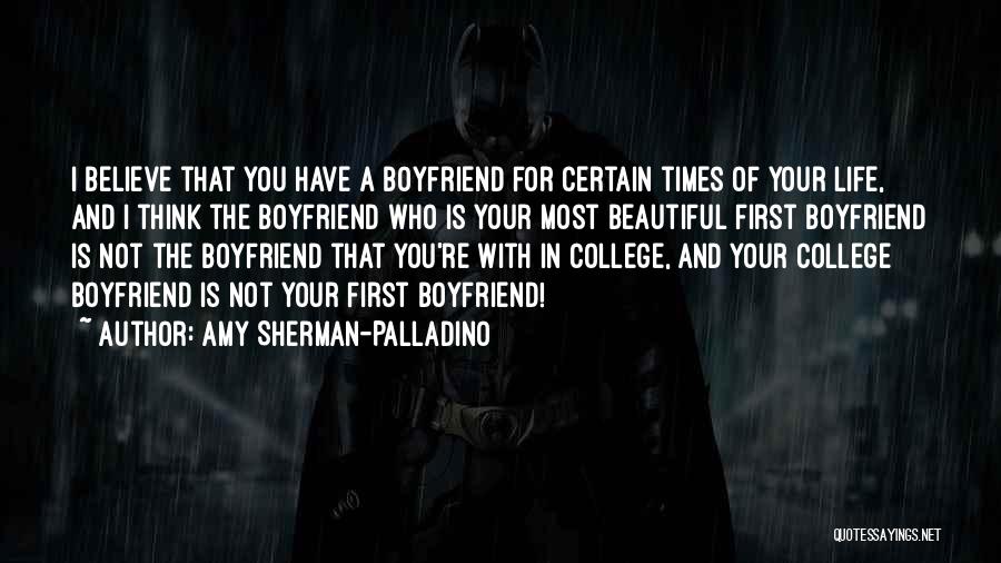 Amy Sherman-Palladino Quotes: I Believe That You Have A Boyfriend For Certain Times Of Your Life, And I Think The Boyfriend Who Is