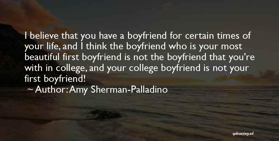 Amy Sherman-Palladino Quotes: I Believe That You Have A Boyfriend For Certain Times Of Your Life, And I Think The Boyfriend Who Is