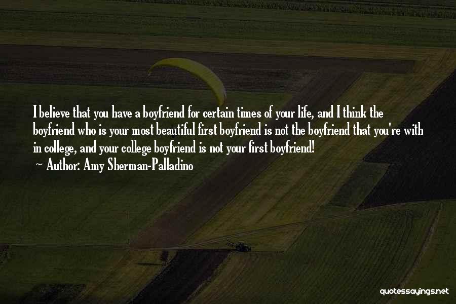 Amy Sherman-Palladino Quotes: I Believe That You Have A Boyfriend For Certain Times Of Your Life, And I Think The Boyfriend Who Is