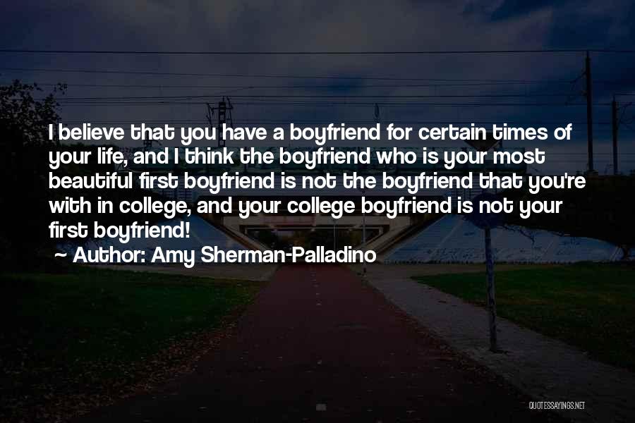 Amy Sherman-Palladino Quotes: I Believe That You Have A Boyfriend For Certain Times Of Your Life, And I Think The Boyfriend Who Is