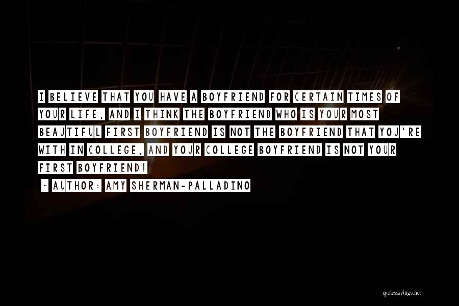 Amy Sherman-Palladino Quotes: I Believe That You Have A Boyfriend For Certain Times Of Your Life, And I Think The Boyfriend Who Is