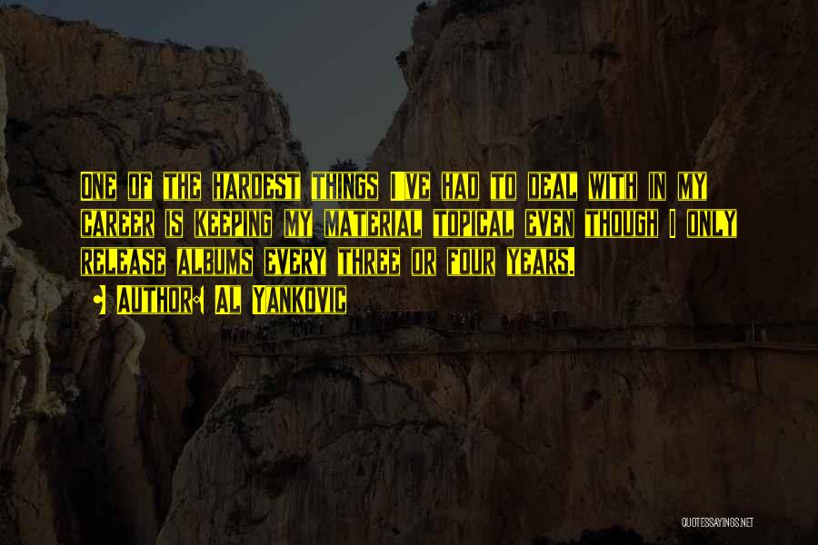 Al Yankovic Quotes: One Of The Hardest Things I've Had To Deal With In My Career Is Keeping My Material Topical Even Though