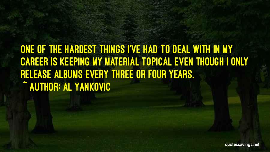 Al Yankovic Quotes: One Of The Hardest Things I've Had To Deal With In My Career Is Keeping My Material Topical Even Though