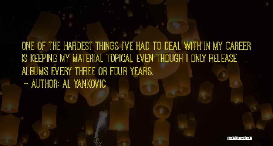 Al Yankovic Quotes: One Of The Hardest Things I've Had To Deal With In My Career Is Keeping My Material Topical Even Though