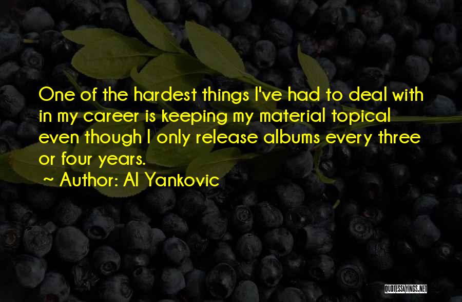 Al Yankovic Quotes: One Of The Hardest Things I've Had To Deal With In My Career Is Keeping My Material Topical Even Though