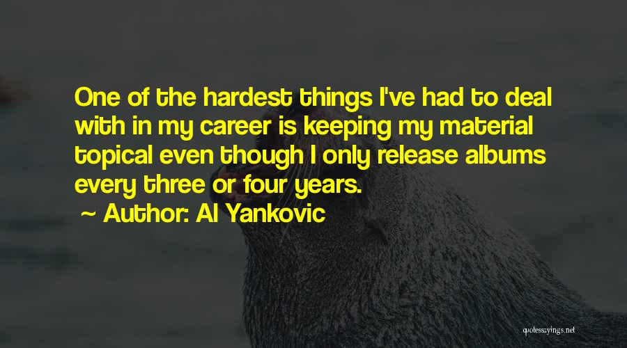 Al Yankovic Quotes: One Of The Hardest Things I've Had To Deal With In My Career Is Keeping My Material Topical Even Though