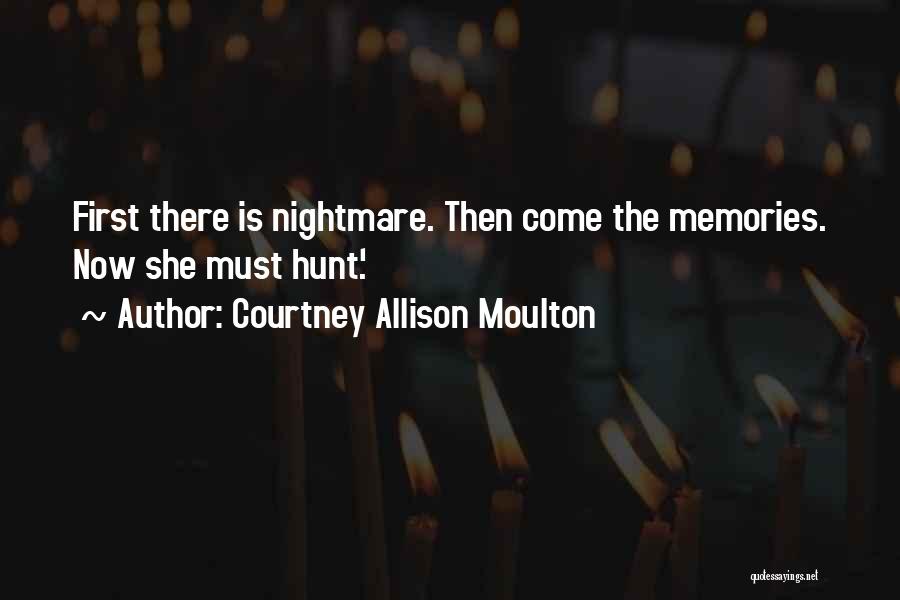 Courtney Allison Moulton Quotes: First There Is Nightmare. Then Come The Memories. Now She Must Hunt'.