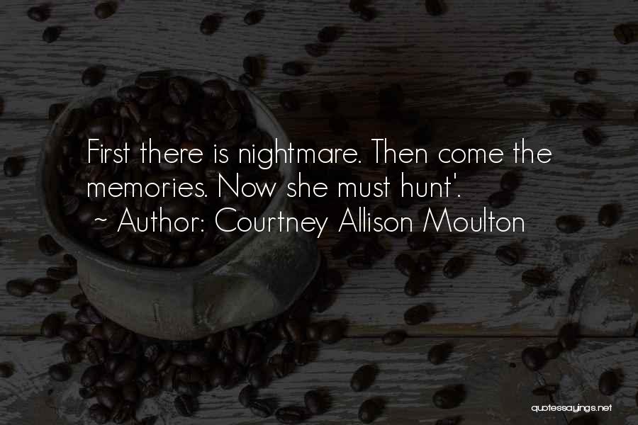 Courtney Allison Moulton Quotes: First There Is Nightmare. Then Come The Memories. Now She Must Hunt'.