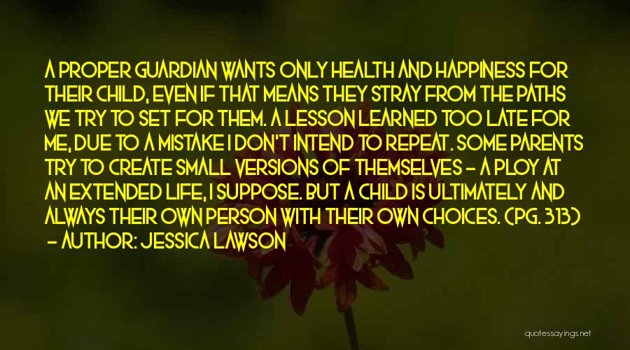 Jessica Lawson Quotes: A Proper Guardian Wants Only Health And Happiness For Their Child, Even If That Means They Stray From The Paths