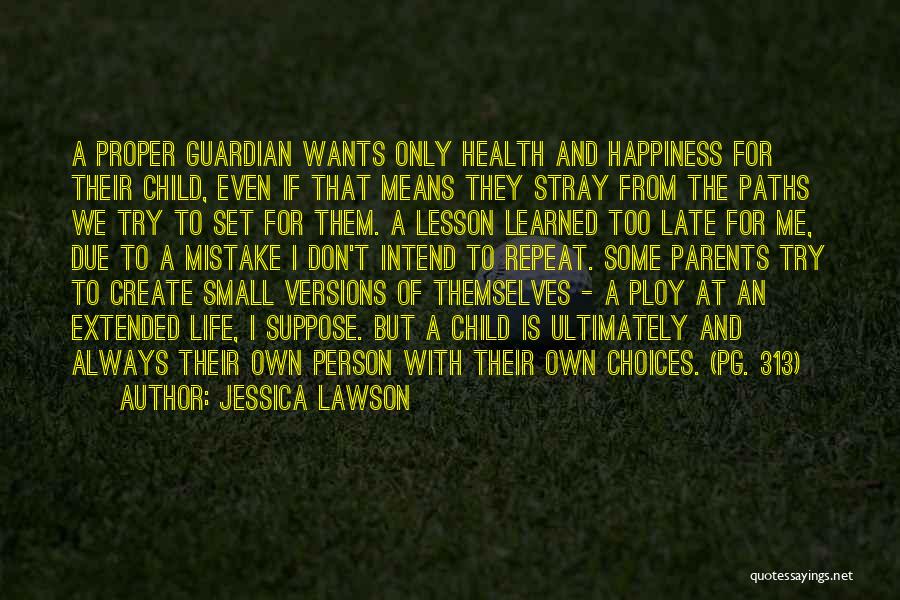 Jessica Lawson Quotes: A Proper Guardian Wants Only Health And Happiness For Their Child, Even If That Means They Stray From The Paths