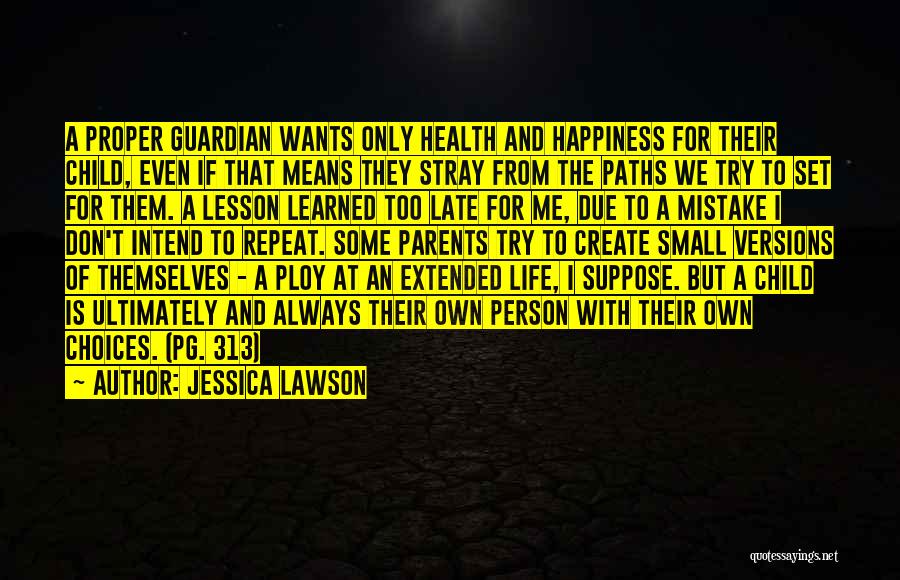 Jessica Lawson Quotes: A Proper Guardian Wants Only Health And Happiness For Their Child, Even If That Means They Stray From The Paths