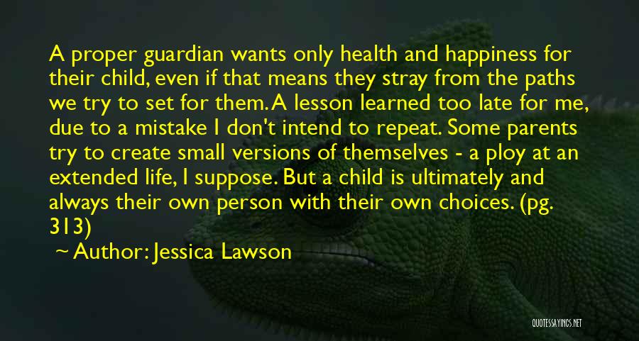 Jessica Lawson Quotes: A Proper Guardian Wants Only Health And Happiness For Their Child, Even If That Means They Stray From The Paths