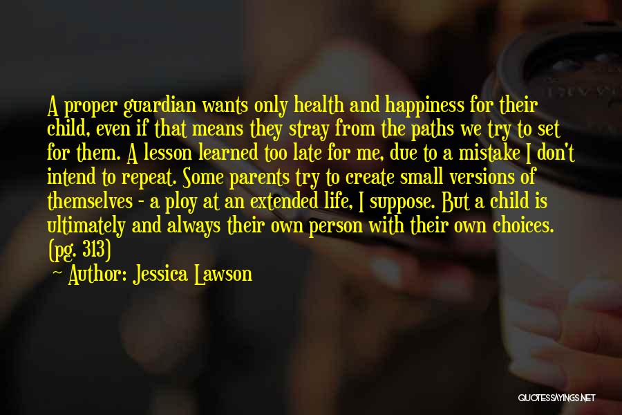 Jessica Lawson Quotes: A Proper Guardian Wants Only Health And Happiness For Their Child, Even If That Means They Stray From The Paths