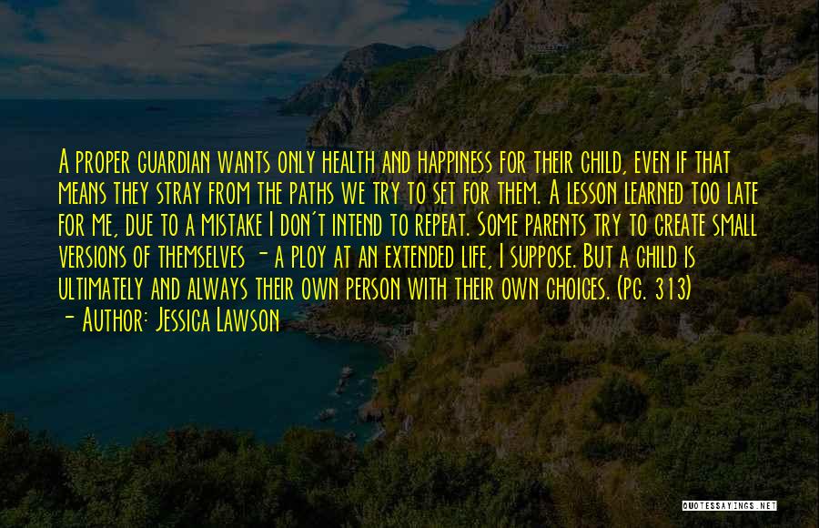 Jessica Lawson Quotes: A Proper Guardian Wants Only Health And Happiness For Their Child, Even If That Means They Stray From The Paths