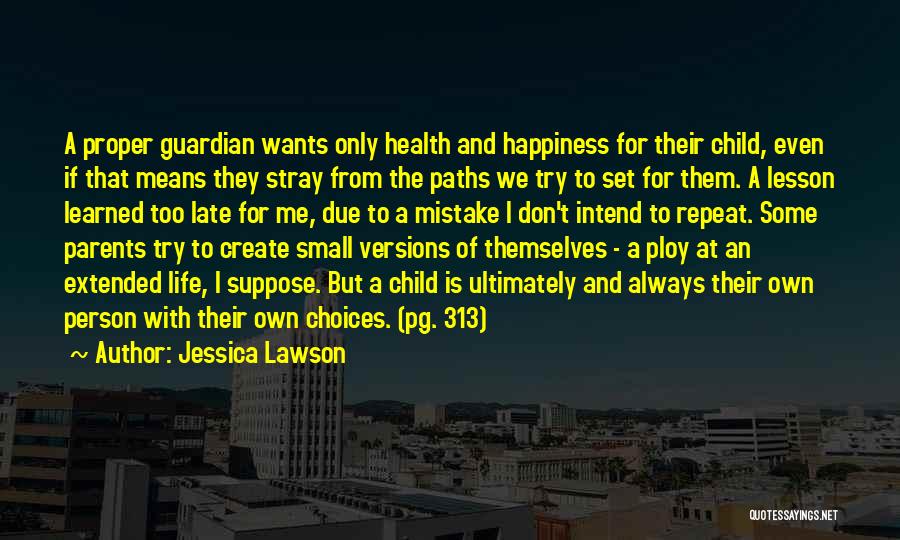 Jessica Lawson Quotes: A Proper Guardian Wants Only Health And Happiness For Their Child, Even If That Means They Stray From The Paths