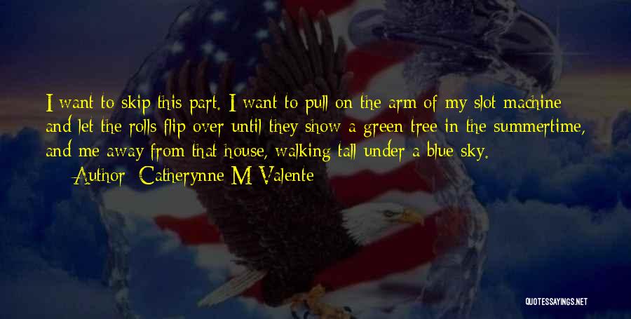 Catherynne M Valente Quotes: I Want To Skip This Part. I Want To Pull On The Arm Of My Slot Machine And Let The