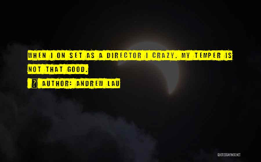 Andrew Lau Quotes: When I On Set As A Director I Crazy. My Temper Is Not That Good.