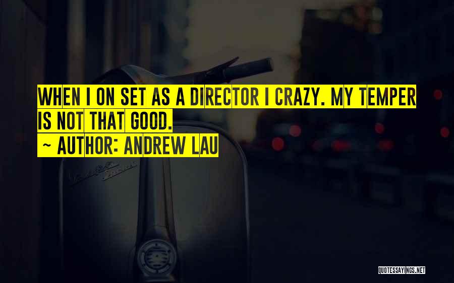 Andrew Lau Quotes: When I On Set As A Director I Crazy. My Temper Is Not That Good.