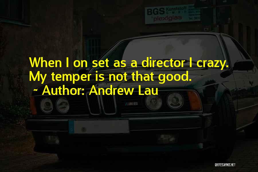 Andrew Lau Quotes: When I On Set As A Director I Crazy. My Temper Is Not That Good.