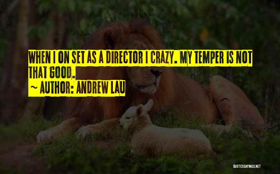 Andrew Lau Quotes: When I On Set As A Director I Crazy. My Temper Is Not That Good.