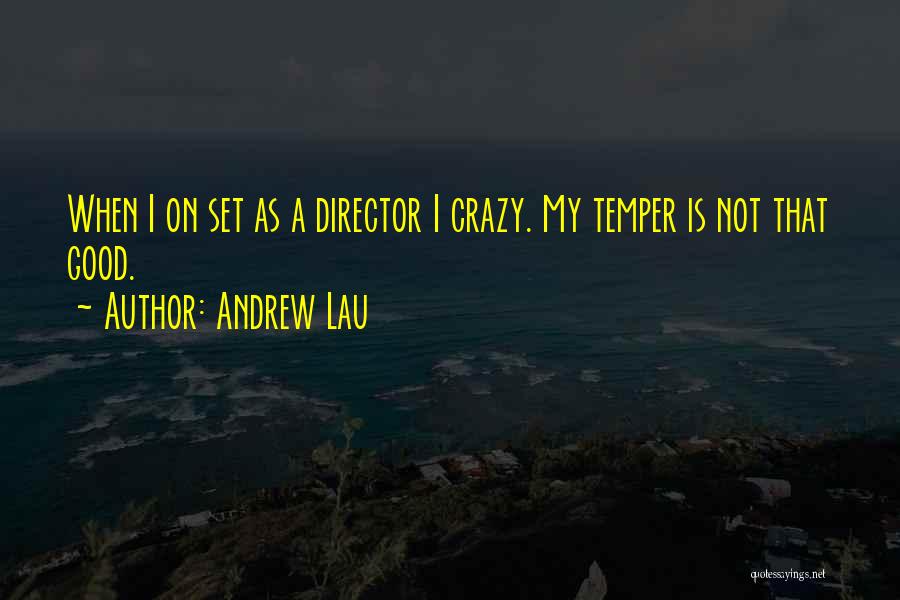 Andrew Lau Quotes: When I On Set As A Director I Crazy. My Temper Is Not That Good.