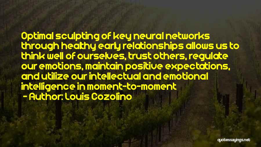 Louis Cozolino Quotes: Optimal Sculpting Of Key Neural Networks Through Healthy Early Relationships Allows Us To Think Well Of Ourselves, Trust Others, Regulate