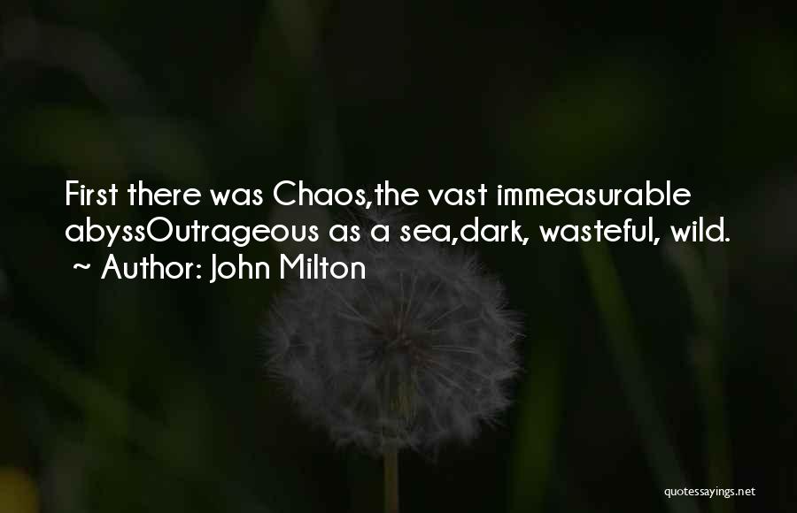 John Milton Quotes: First There Was Chaos,the Vast Immeasurable Abyssoutrageous As A Sea,dark, Wasteful, Wild.