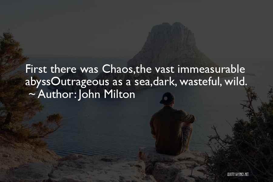 John Milton Quotes: First There Was Chaos,the Vast Immeasurable Abyssoutrageous As A Sea,dark, Wasteful, Wild.