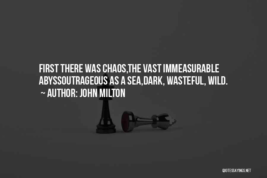 John Milton Quotes: First There Was Chaos,the Vast Immeasurable Abyssoutrageous As A Sea,dark, Wasteful, Wild.