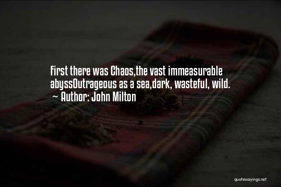 John Milton Quotes: First There Was Chaos,the Vast Immeasurable Abyssoutrageous As A Sea,dark, Wasteful, Wild.