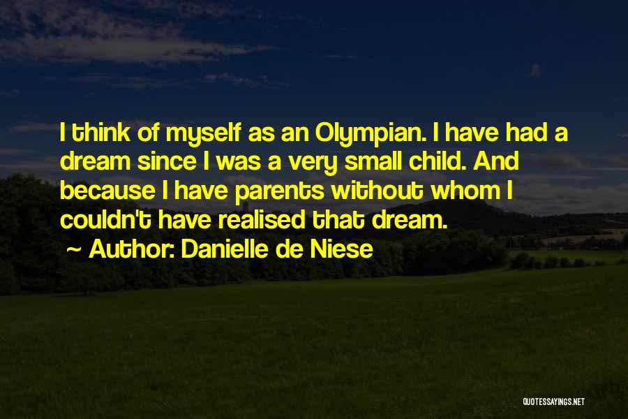 Danielle De Niese Quotes: I Think Of Myself As An Olympian. I Have Had A Dream Since I Was A Very Small Child. And