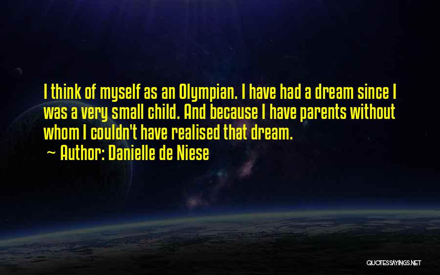 Danielle De Niese Quotes: I Think Of Myself As An Olympian. I Have Had A Dream Since I Was A Very Small Child. And