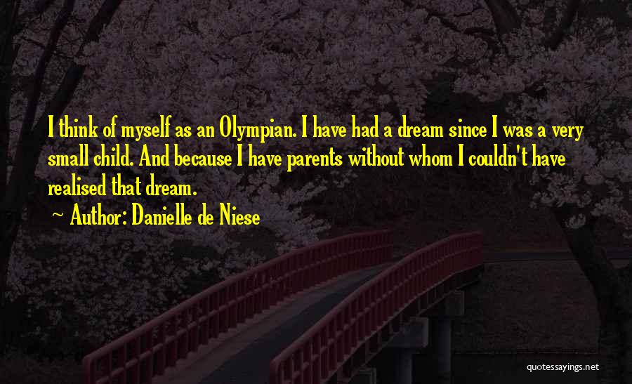 Danielle De Niese Quotes: I Think Of Myself As An Olympian. I Have Had A Dream Since I Was A Very Small Child. And
