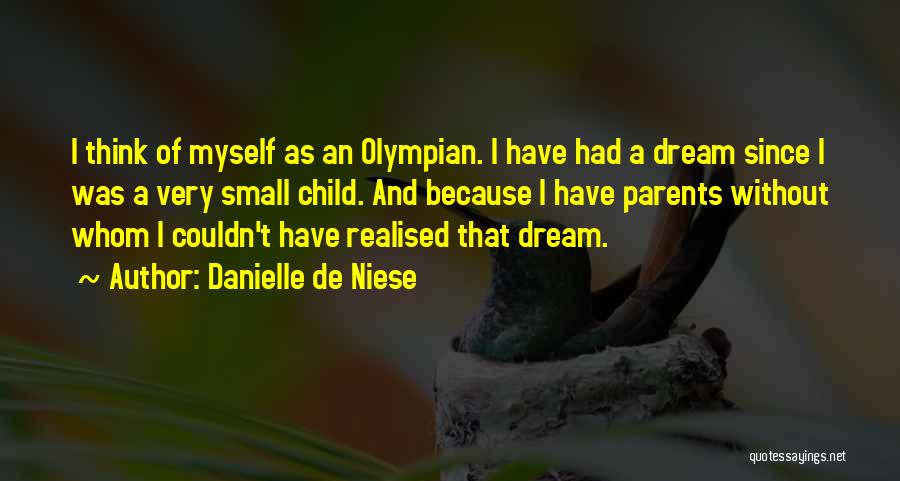 Danielle De Niese Quotes: I Think Of Myself As An Olympian. I Have Had A Dream Since I Was A Very Small Child. And