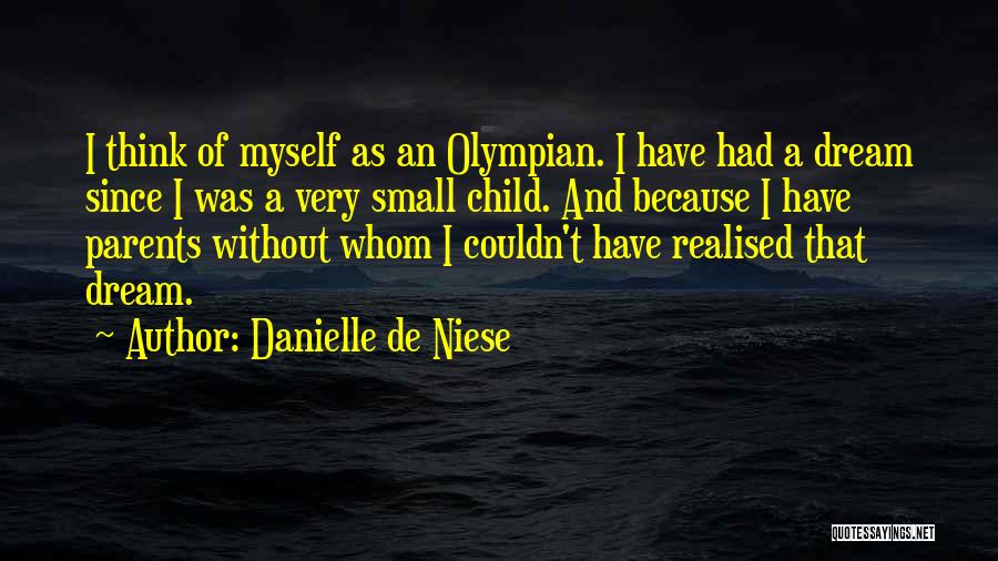 Danielle De Niese Quotes: I Think Of Myself As An Olympian. I Have Had A Dream Since I Was A Very Small Child. And