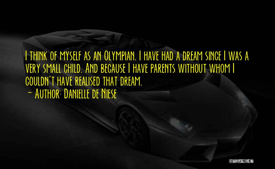 Danielle De Niese Quotes: I Think Of Myself As An Olympian. I Have Had A Dream Since I Was A Very Small Child. And