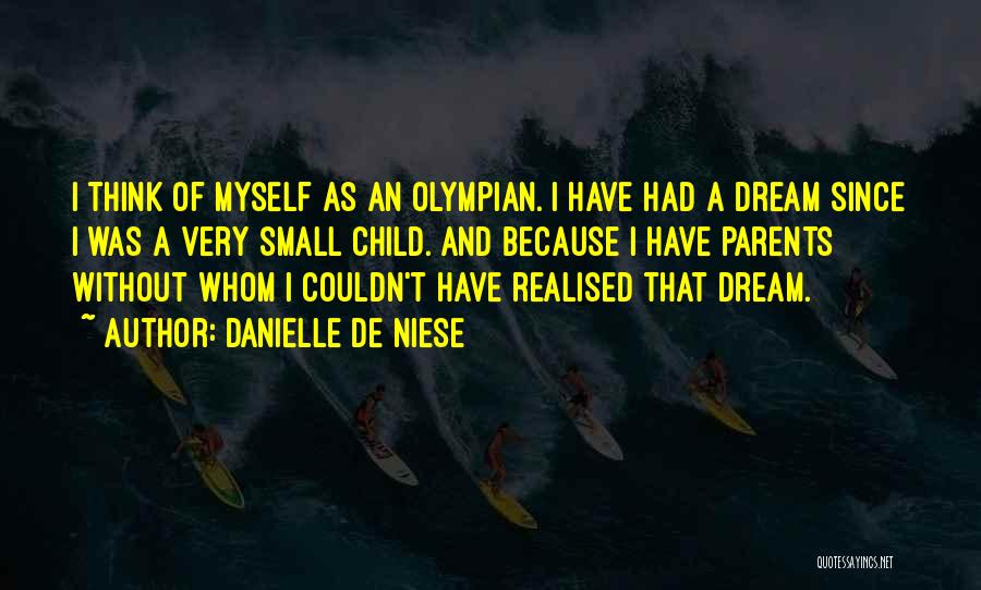 Danielle De Niese Quotes: I Think Of Myself As An Olympian. I Have Had A Dream Since I Was A Very Small Child. And